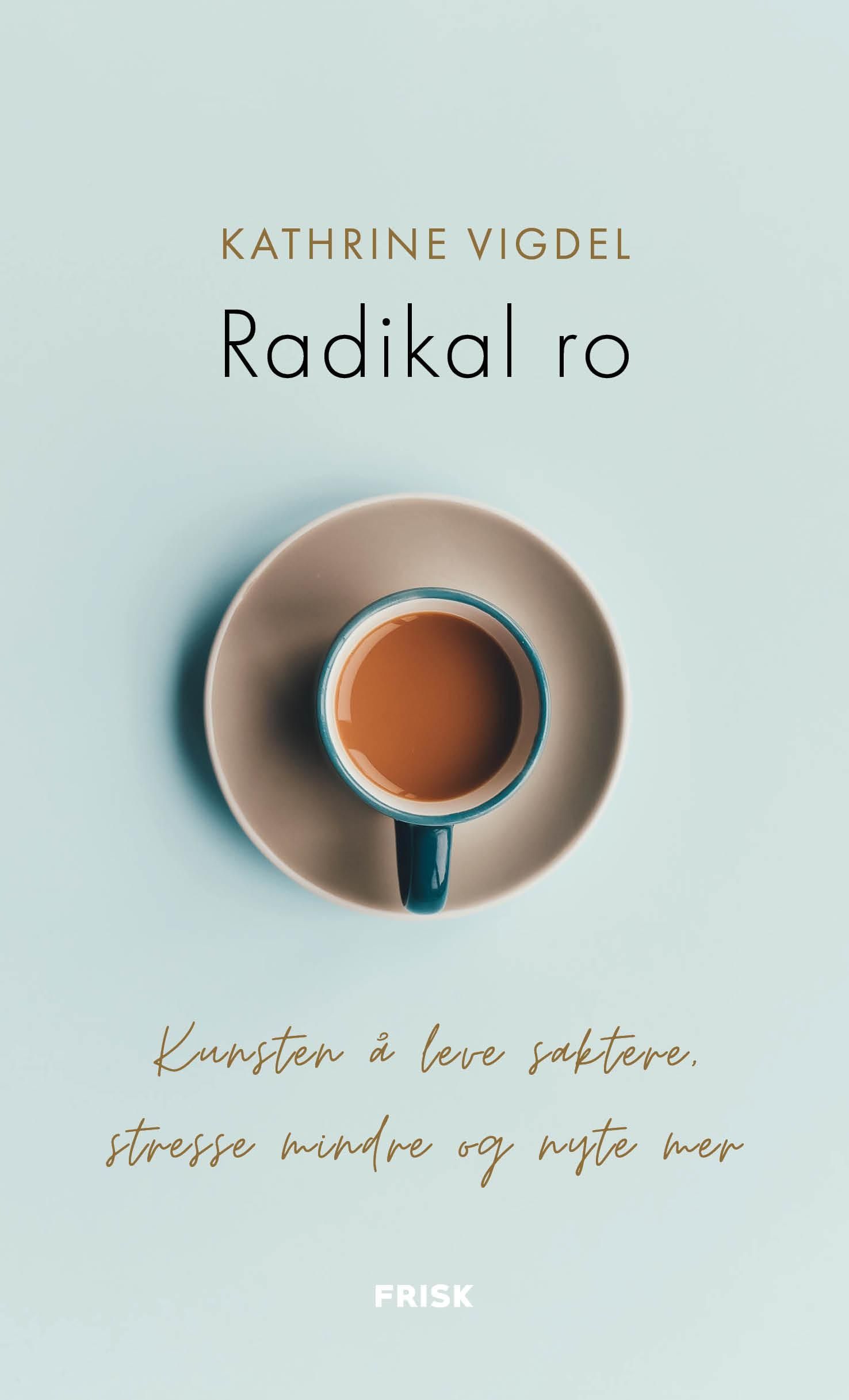 Radikal ro : kunsten å leve saktere, stresse mindre og nyte mer