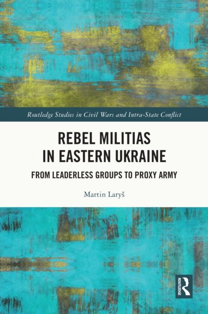 Rebel Militias in Eastern Ukraine : From Leaderless Groups to Proxy Army
