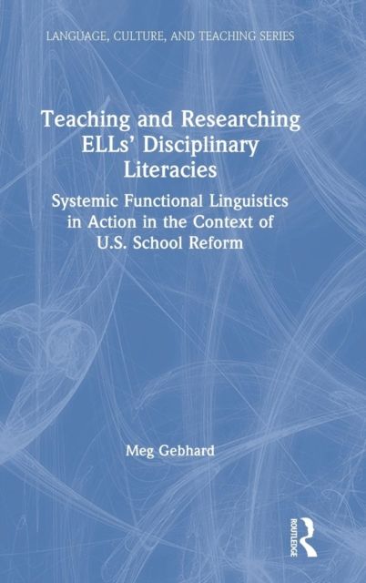 Teaching and Researching ELLs’ Disciplinary Literacies : Systemic Functional Linguistics in Action in the Context of U.S. School Reform