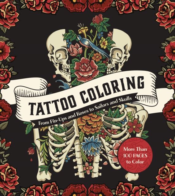 Tattoo Coloring : From Pin-Ups and Roses to Sailors and Skulls - More Than 100 Pages to Color