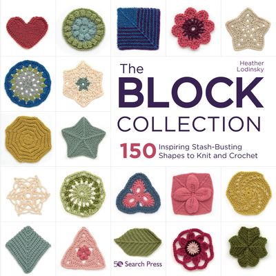 The Block Collection : 150 Inspiring Stash-Busting Shapes to Knit and Crochet