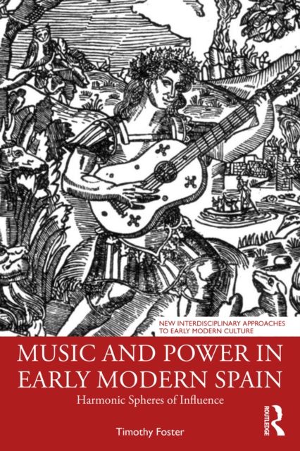 Music and Power in Early Modern Spain : Harmonic Spheres of Influence