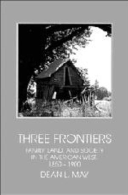 Three Frontiers : Family, Land, and Society in the American West, 1850–1900