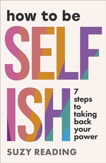 How to Be Selfish : 7 steps to taking back your power