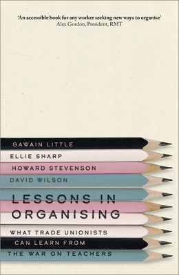 Lessons in Organising : What Trade Unionists Can Learn from the War on Teachers