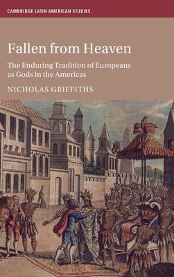 Fallen From Heaven : The Enduring Tradition of Europeans as Gods in the Americas