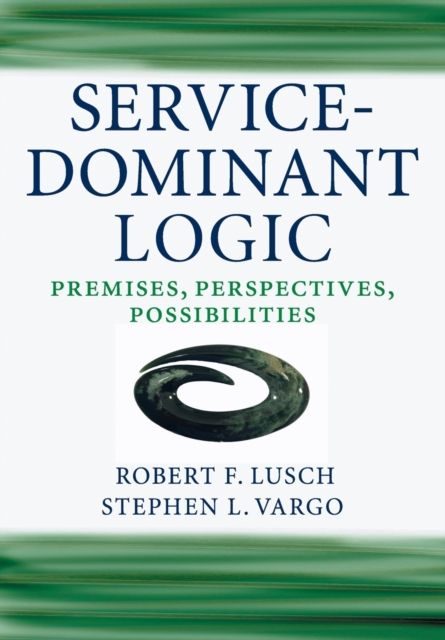 Service-Dominant Logic : Premises, Perspectives, Possibilities