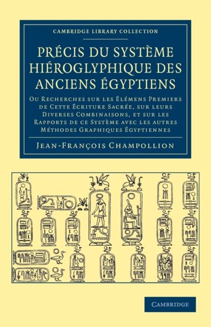Precis du systeme hieroglyphique des anciens Egyptiens : Ou recherches sur les elemens premiers de cette ecriture Sacree, sur leurs diverses vombinaisons, et sur les rapports de ce systeme avec les autres methodes graphiques Egyptiennes