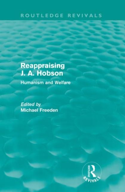 Reappraising J. A. Hobson (Routledge Revivals) : Humanism and Welfare