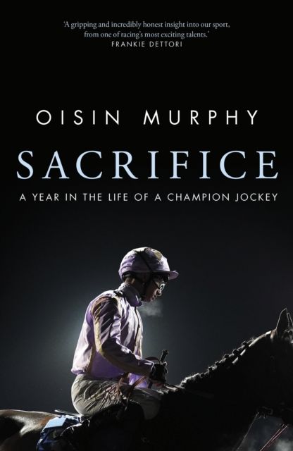 Sacrifice : A Year in the Life of a Champion Jockey