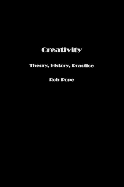 Creativity : Theory, History, Practice