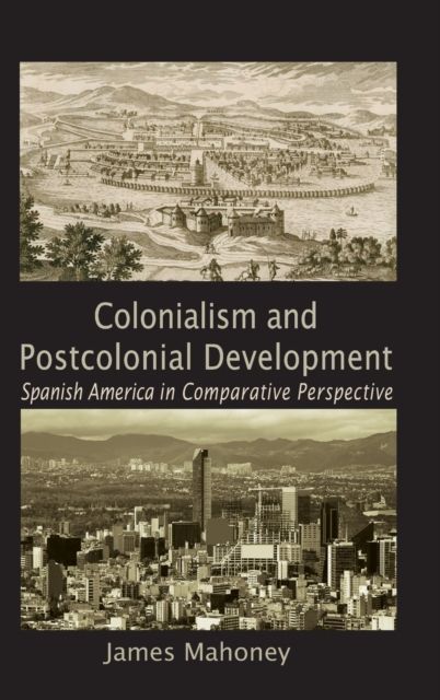 Colonialism and Postcolonial Development : Spanish America in Comparative Perspective