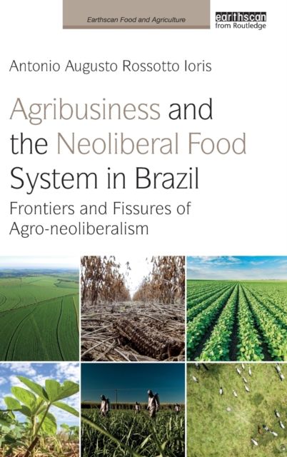 Agribusiness and the Neoliberal Food System in Brazil : Frontiers and Fissures of Agro-neoliberalism