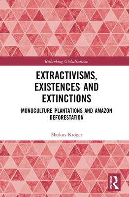 Extractivisms, Existences and Extinctions : Monoculture Plantations and Amazon Deforestation