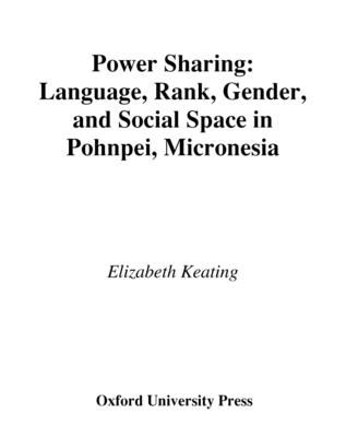 Power Sharing : Language, Rank, Gender and Social Space in Pohnpei, Micronesia