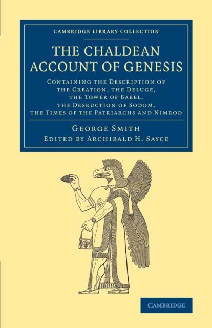 The Chaldean Account of Genesis : Containing the Description of the Creation, the Fall of Man, the Deluge, the Tower of Babel, the Desruction of Sodom, the Times of the Patriarchs, and Nimrod