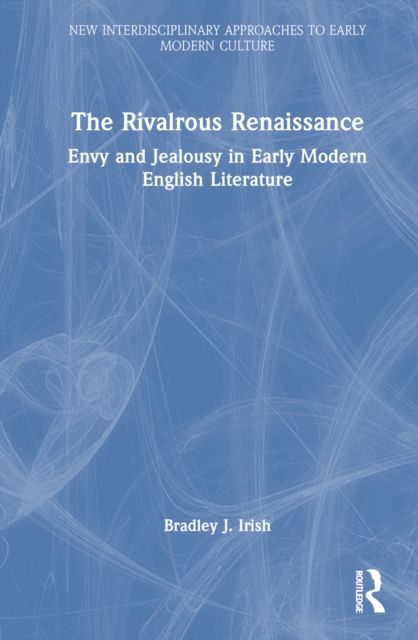 The Rivalrous Renaissance : Envy and Jealousy in Early Modern English Literature