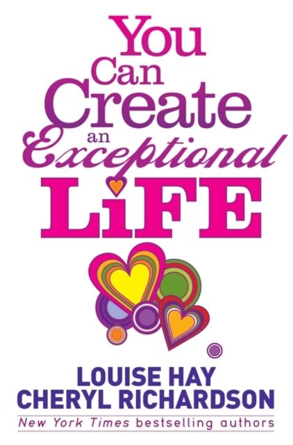 You Can Create an Exceptional Life : Candid Conversations with Louise Hay and Cheryl Richardson
