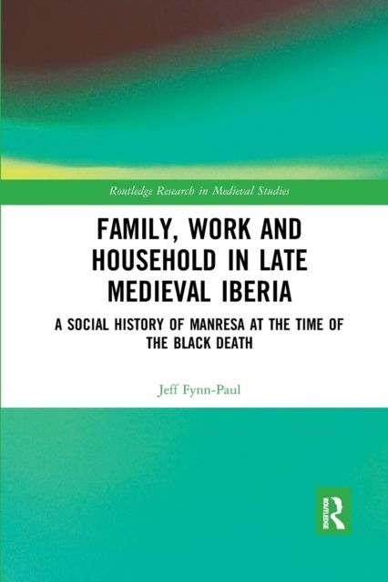 Family, Work, and Household in Late Medieval Iberia : A Social History of Manresa at the Time of the Black Death