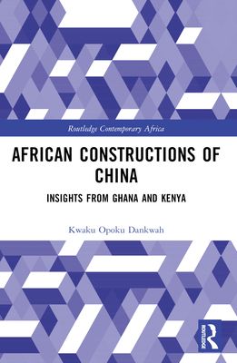 African Constructions of China : Insights from Ghana and Kenya