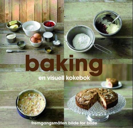 Baking : en visuell kokebok : fremgangsmåten bilde for bilde