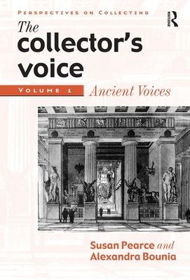 The Collector's Voice : Critical Readings in the Practice of Collecting: Volume 1: Ancient Voices