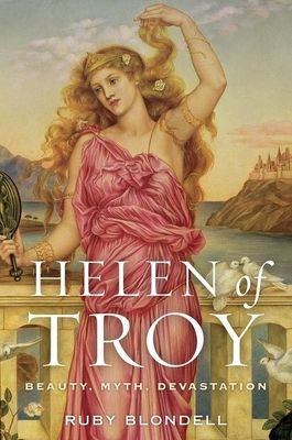 Helen of Troy : Beauty, Myth, Devastation