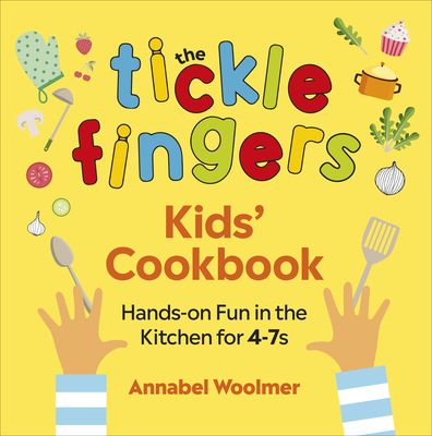 The Tickle Fingers Kids’ Cookbook : Hands-on Fun in the Kitchen for 4-7s