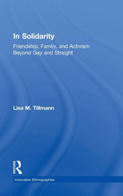 In Solidarity : Friendship, Family, and Activism Beyond Gay and Straight