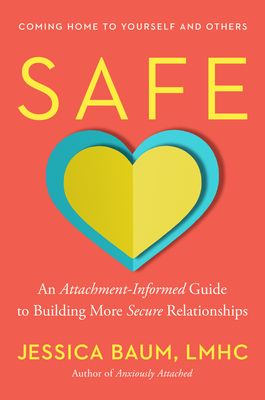 Safe : An Attachment-informed Guide to Building More Secure Relationships