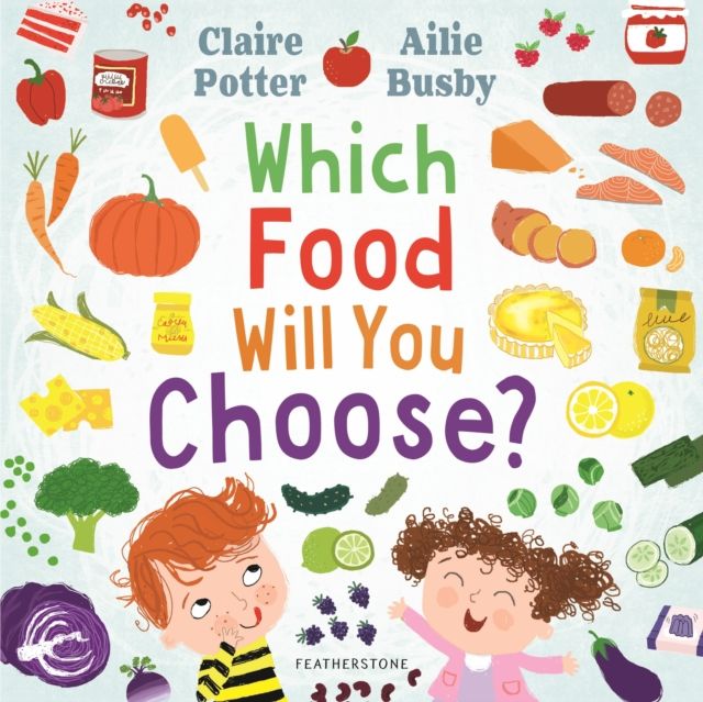Which Food Will You Choose? : An entertaining story to entice fussy eaters to explore a whole new world of colourful food!