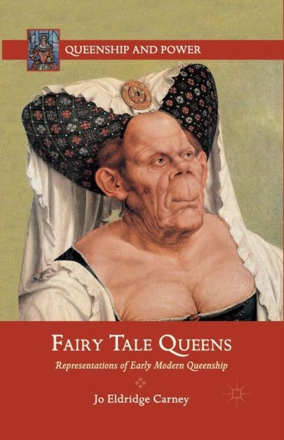 Fairy Tale Queens : Representations of Early Modern Queenship