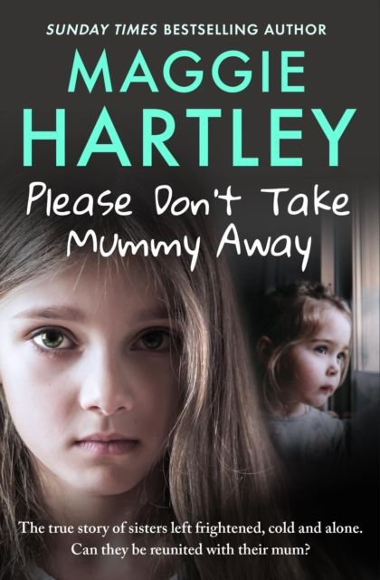 Please Don't Take Mummy Away : The true story of two sisters left cold, frightened, hungry and alone - The Instant Sunday Times Bestseller