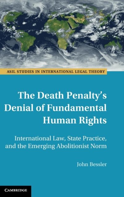 The Death Penalty's Denial of Fundamental Human Rights : International Law, State Practice, and the Emerging Abolitionist Norm