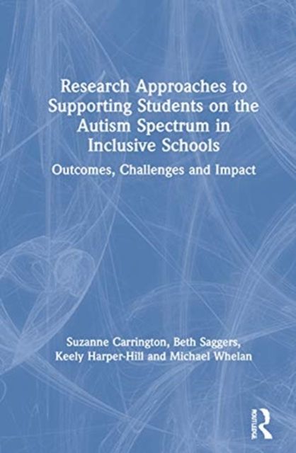 Research Approaches to Supporting Students on the Autism Spectrum in Inclusive Schools : Outcomes, Challenges and Impact