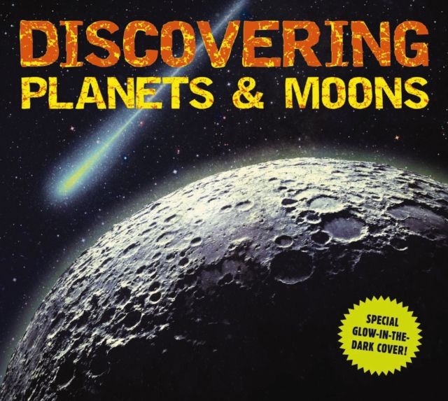 Discovering Planets and Moons : The Ultimate Guide to the Most Fascinating Features of Our Solar System (Features Glow in Dark Book Cover)