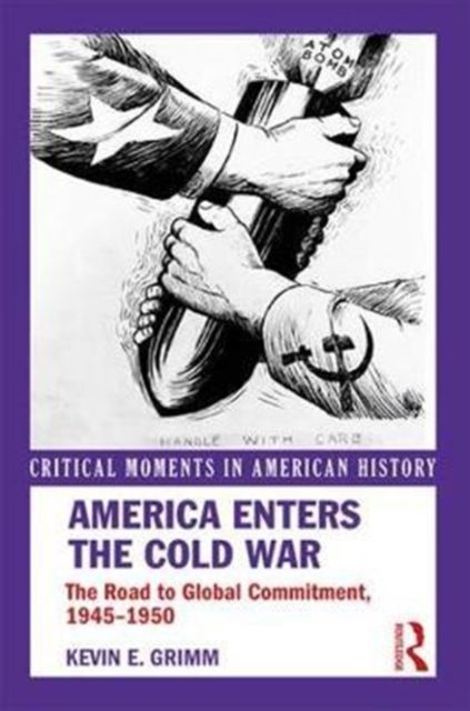 America Enters the Cold War : The Road to Global Commitment, 1945–1950