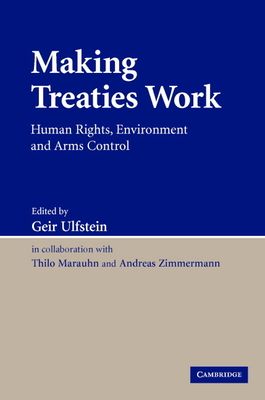 Making Treaties Work : Human Rights, Environment and Arms Control