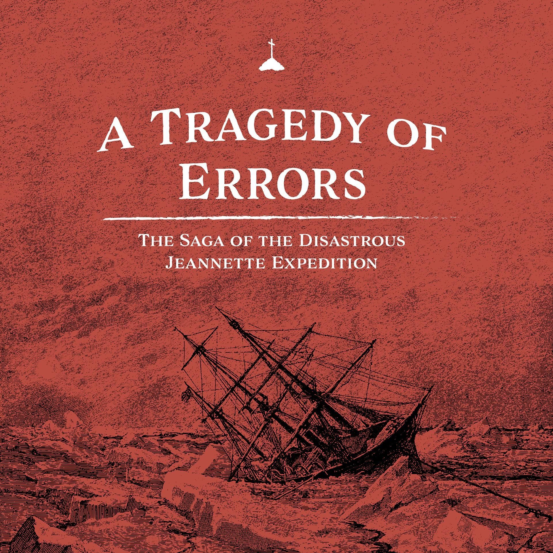 A tragedy of errors : the saga of the disastrous Jeannette expedition