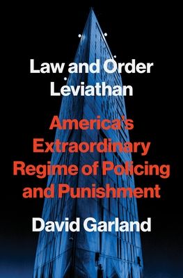 Law and Order Leviathan : America’s Extraordinary Regime of Policing and Punishment