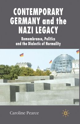 Contemporary Germany and the Nazi Legacy : Remembrance, Politics and the Dialectic of Normality