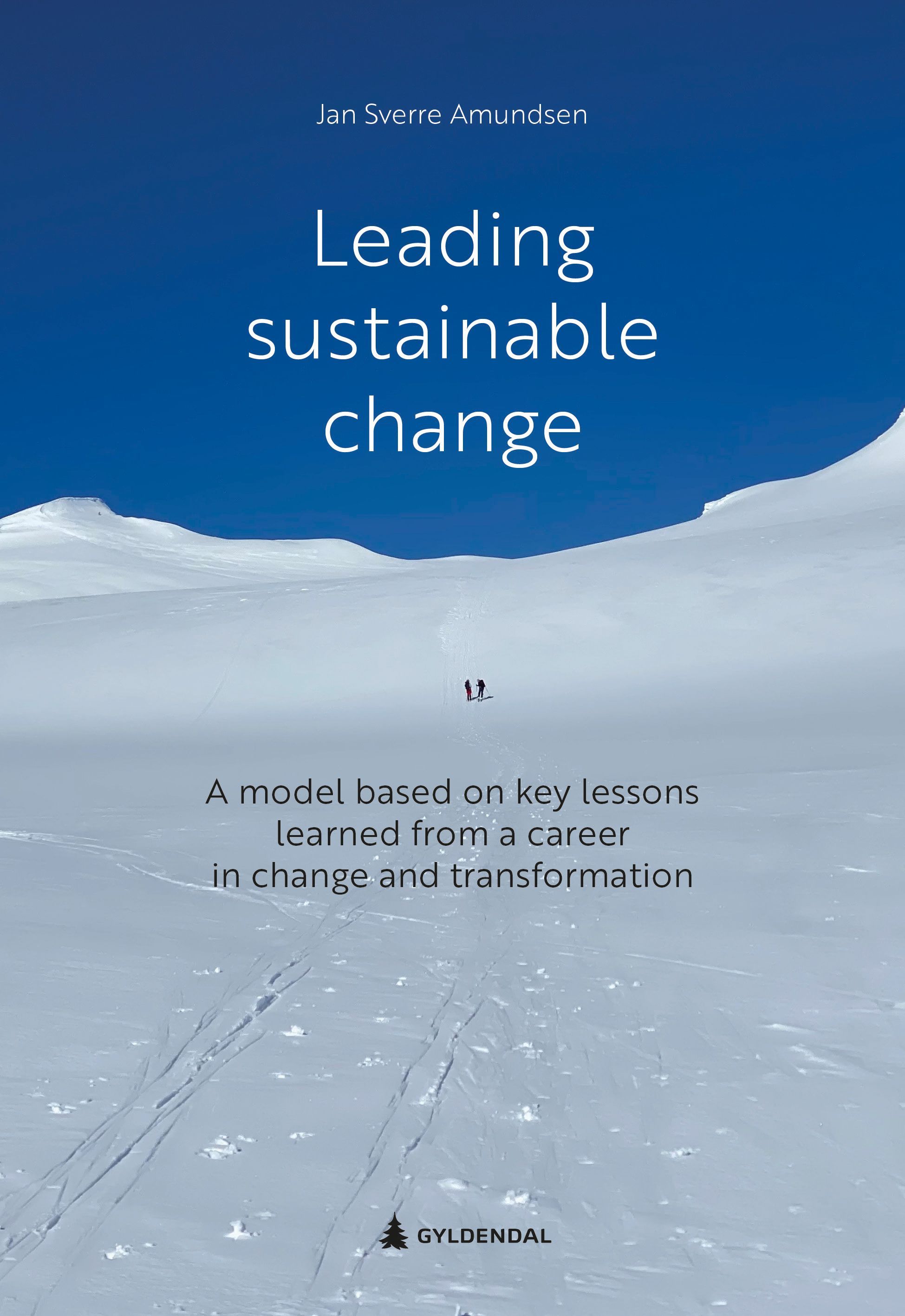 Leading sunstainable change : a model based on key lessons learned from a career in change and transformation