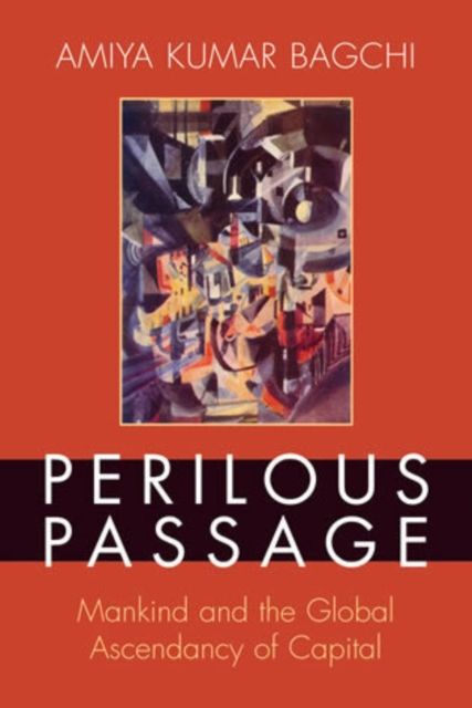 Perilous Passage : Mankind and the Global Ascendancy of Capital