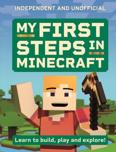 My First Steps in Minecraft : Learn to Build, Play and Explore!