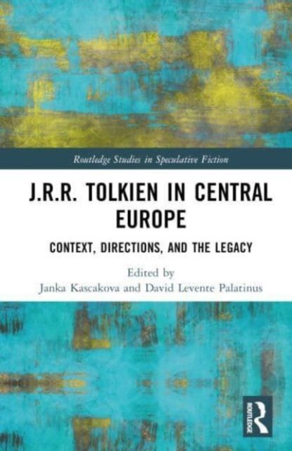 J.R.R. Tolkien in Central Europe : Context, Directions, and the Legacy