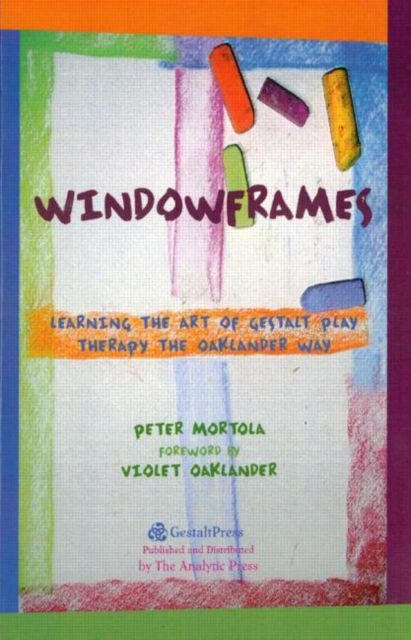 Windowframes : Learning the Art of Gestalt Play Therapy the Oaklander Way