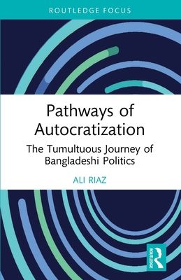 Pathways of Autocratization : The Tumultuous Journey of Bangladeshi Politics
