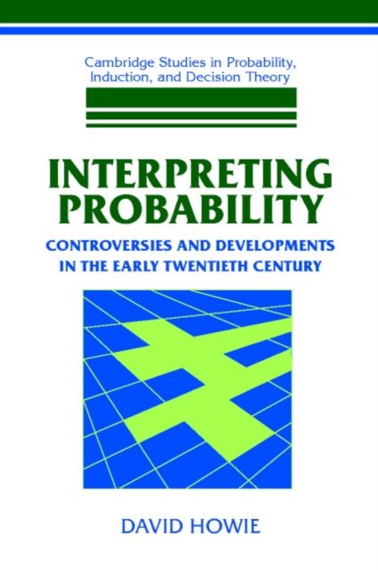 Interpreting Probability : Controversies and Developments in the Early Twentieth Century