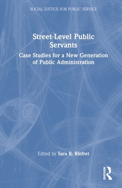 Street-Level Public Servants : Case Studies for a New Generation of Public Administration