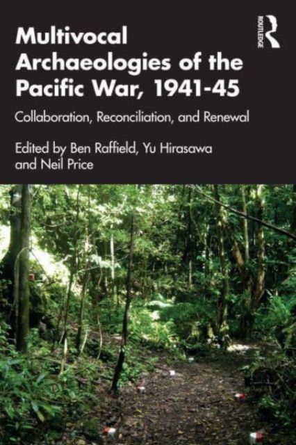 Multivocal Archaeologies of the Pacific War, 1941–45 : Collaboration, Reconciliation, and Renewal
